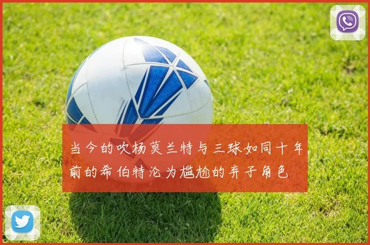 当今的吹杨莫兰特与三球如同十年前的希伯特沦为尴尬的弃子角色